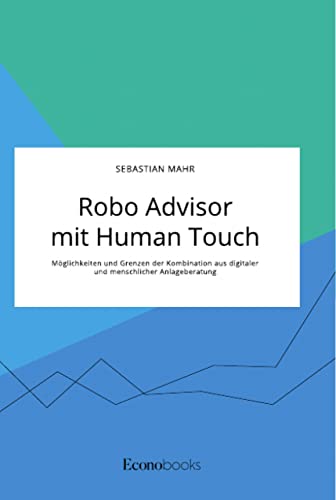 Robo Advisor mit Human Touch. Möglichkeiten und Grenzen der Kombination aus digitaler und menschlicher Anlageberatung
