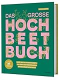 Das große Hochbeet-Buch: Alles, was du wissen musst – für über 1.000 Tage pflanzen, ernten, selbstversorgen. Mit Fruchtfolge Gemüse nachhaltig im Hochbeet anbauen