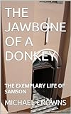 THE JAWBONE OF A DONKEY: THE EXEMPLARY LIFE OF SAMSON (English Edition)