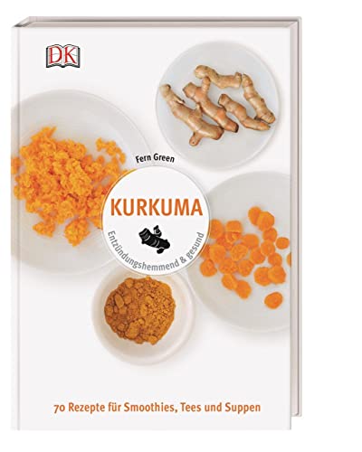 Kurkuma: Entzündungshemmend & gesund. 70 Rezepte für Smoothies, Tees und Suppen