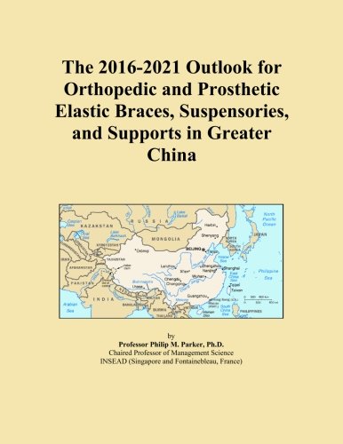 The 2016-2021 Outlook for Orthopedic and Prosthetic Elastic Braces, Suspensories, and Supports in Greater China