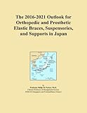 The 2016-2021 Outlook for Orthopedic and Prosthetic Elastic Braces, Suspensories, and Supports in Japan