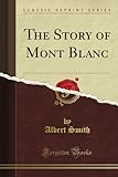 The Story of Mont Blanc (Classic Reprint)