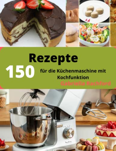 150 Rezepte für die Küchenmaschine mit Kochfunktion