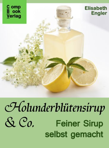 Holunderblütensirup & Co.: Feiner Sirup selbst gemacht (Lieblingsrezepte 1)