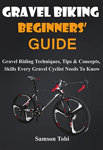 Gravel Biking Beginners’ Guide: Gravel Riding Techniques, Tips & Concepts, Skills Every Gravel Cyclist Needs To Know (English Edition)