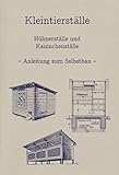 Bauanleitung für Kleintierställe, Hühnerställe & Kaninchenställe: Selbstbau von Tierställen