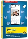 Twitter - optimal nutzen - neueste Version 2020 mit allen Funktionen anschaulich erklärt: Twitter mit Windows, Android und iOS sicher nutzen. Wichtige ... 2020 mit allen Funktionen anschaulich erklärt