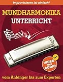 Mundharmonika-Unterricht vom Anfänger bis zum Experten: Ursprüngliche Methode zum Erlernen des Mundharmonika-Spiels und der Improvisation + Video und Audio