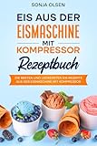 Eis aus der Eismaschine mit Kompressor Rezeptbuch: Die besten und leckersten Eis-Rezepte aus der Eismaschine mit Kompressor.