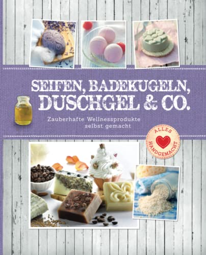Seifen, Badekugeln, Duschgel & Co.: Zauberhafte Wellnessprodukte selbst gemacht (Alles handgemacht, Band 2)