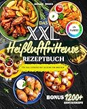 Das XXL Heißluftfritteuse Rezeptbuch für Faule Genießer: Mit Bildern zum Anbeißen – komplett in Farbe, alltagstauglich & mit Extra-Knusper