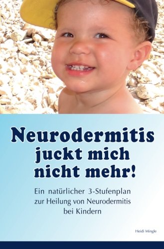 Neurodermitis juckt mich nicht mehr!: Ein natuerlicher 3-Stufenplan zur Heilung von Neurodermitis bei Kindern