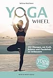 Yoga Wheel: 102 Übungen, um Kraft, Balance und Flexibilität zu verbessern