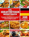 XXL-Heißluftfritteusen-Rezeptbuch Deutsch: 500 leckere, einfache und gesunde Heißluftfritteusen-Rezepte