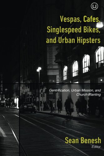 Vespas, Cafes, Singlespeed Bikes, and Urban Hipsters: Gentrification, Urban Mission, and Church Planting (English Edition)