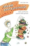 Vegane Brotaufstriche: Süßes und Pikantes natürlich selbst gemacht