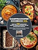 Dampfbackofen Kochbuch XXL: Mehr als 120 einzigartige Rezepte, perfekt optimiert für die Dampfgarer-Funktion | Inklusive Tipps & Tricks für den optimalen Umgang mit dem revolutionären Backofen
