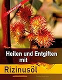 Heilen und Entgiften mit Rizinusöl (3. Auflage 2020): 40 Erfahrungsberichte zur Heilung von Allergien, Kurzsichtigkeit, Haarausfall u.v.m. Entschlacken, Entgiftung