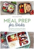Meal Prep für Kinder: 60 leckere und gesunde Ideen für Pausenbrot und Lunchbox