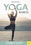 Yoga Wheel: 102 Übungen zur Verbesserung von Kraft, Gleichgewicht und Flexibilität