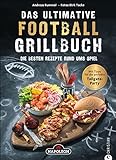 Das ultimative Football-Grillbuch: Die besten Rezepte rund ums Spiel