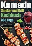 Kamado Smoker und Grill Kochbuch: 365 Tage köstlichste BBQ-Rezepte für Einsteiger | Die Must-Have-Bibel.