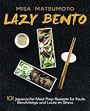 Lazy Bento: 101 Japanische Meal Prep Rezepte für Faule, Berufstätige und Leute im Stress