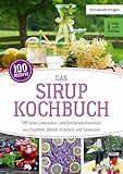 Das Sirup-Kochbuch: 100 feine Limonaden- und Getränkekonzentrate aus Früchten, Blüten, Kräutern und Gewürzen (compbook starcooks)