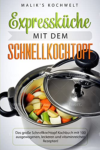 Expressküche mit dem Schnellkochtopf: Das große Schnellkochtopf Kochbuch mit 100 ausgewogenen, leckeren und vitaminreichen Rezepten