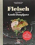 Fleisch aus dem Dampfgarer: Rind, Kalb, Schwein, Geflügel, Wild, Lamm: Für Rind, Schwein, Geflügel, Kalb, Lamm, Wild