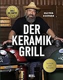 Der Keramikgrill - Technik & Rezepte: vom World BBQ Champion Oliver Sievers