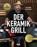 Der Keramikgrill - Technik & Rezepte: vom World BBQ Champion Oliver Sievers