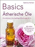 Basics - Ätherische Öle: Grundwissen, Aromapflege-Mischungen & Co.