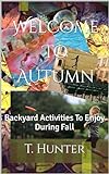 Welcome To Autumn : Backyard Activities To Enjoy During Fall (English Edition)