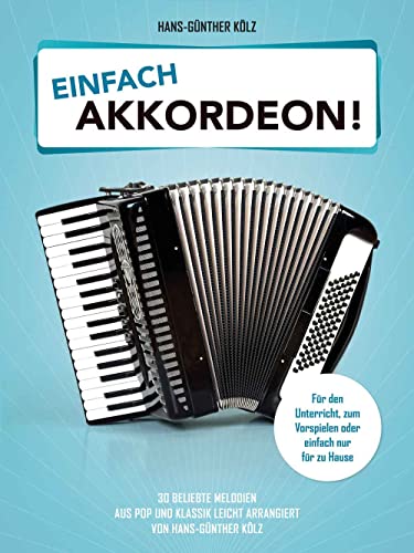 Einfach Akkordeon!: 30 beliebte Melodien aus Pop und Klassik leicht arrangiert von Hans-Günther Kölz.