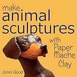 Make Animal Scuptures With Paper Mache Clay: How to Create Stunning Wildlife Art Using Patterns and My Easy-to-Make, No-Mess Paper Mache Recipe