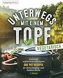 Unterwegs mit einen Topf -vegetarisch-: Vielseitige vegetarische und vegane One Pot Rezepte für deine Camping- und Outdoorküche (Vegetarische Camping Kochbücher)