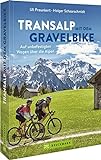 Radtourenführer Alpen – Transalp mit dem Gravelbike: Auf unbefestigten Wegen über die Alpen. Inkl. GPS-Tracks und detaillierten Streckenkarten