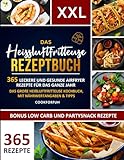 Das XXL Heissluftfritteuse Rezeptbuch: 365 leckere und gesunde Airfryer Rezepte für das ganze Jahr | Das große Heißluftfritteuse Kochbuch, mit ... – Inkl. Low Carb und Partysnack Gerichte