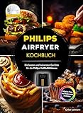 Philips Airfryer Kochbuch: Die besten und leckersten Gerichte für die Philips Heißluftfritteuse - Inklusive Tipps und Tricks sowie Farbfotos