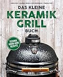 Das kleine Keramikgrill-Buch: Technik, Know-How, Rezepte