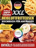 Chefkoch Claudios XXL Heißluftfritteusen-Kochbuch für Anfänger: Einfache, leckere Rezepte für schnelle Gourmet-Mahlzeiten – Mediterraner Genuss von einem kulinarischen Maestro