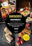 Dampfbackofen Kochbuch: 105 köstliche und abwechslungsreiche Rezepte für den revolutionären Dampfbackofen. Inklusive Tipps und Tricks für den Start