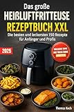 Das große Heißluftfritteuse Rezeptbuch XXL: Die besten und leckersten 150 Rezepte für Anfänger und Profis | Inklusive Tipps und Tricks sowie Farbfotos