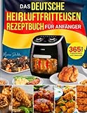 Das deutsche Heißluftfritteusen-Rezeptbuch für Anfänger: 365 Tage superleckere und gesunde Rezepte für Familie und Freunde mit kleinem Budget
