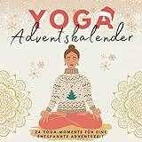 Yoga Adventskalender: 24 Yoga-Momente für eine entspannte Adventszeit - Der achtsame Adventskalender für Frauen und alle, die Entspannung suchen