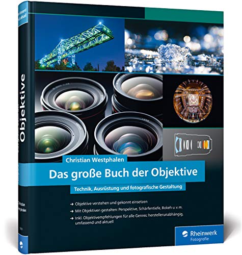 Das große Buch der Objektive: Technik, Ausrüstung und fotografische Gestaltung