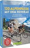 120 Alpenpässe mit dem Rennrad: Alle Klassiker zwischen Berchtesgaden und Nizza