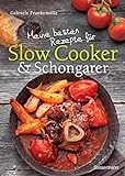 Meine besten Rezepte für Slow Cooker und Schongarer: Langsam kochen für mehr Geschmack. Mehr Aroma durch die Niedrigtemperatur-Methode